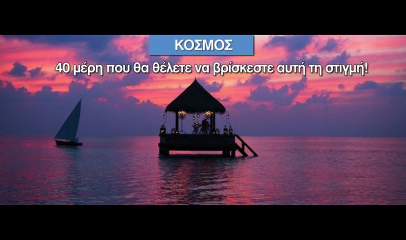40 μέρη που θα θέλετε να βρίσκεστε αυτή τη στιγμή!